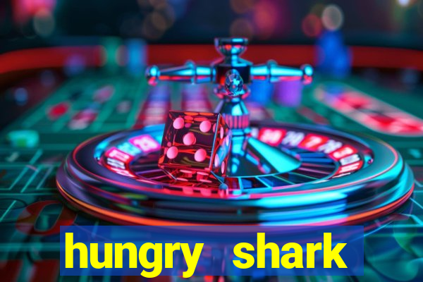 hungry shark evolution dinheiro infinito 2024